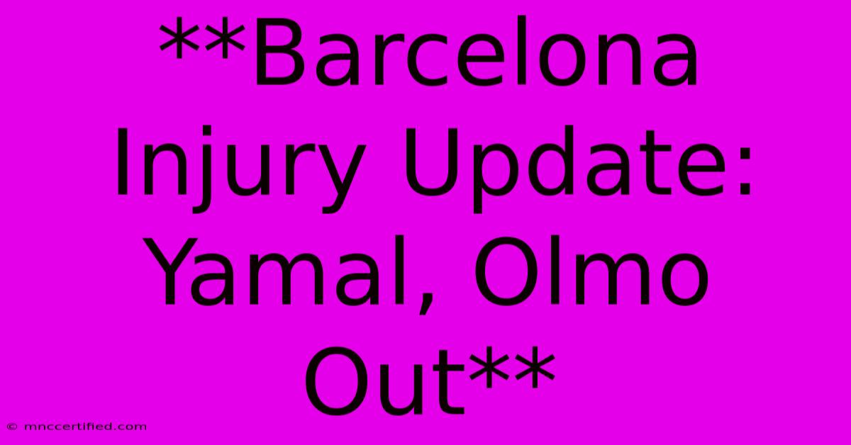 **Barcelona Injury Update: Yamal, Olmo Out** 