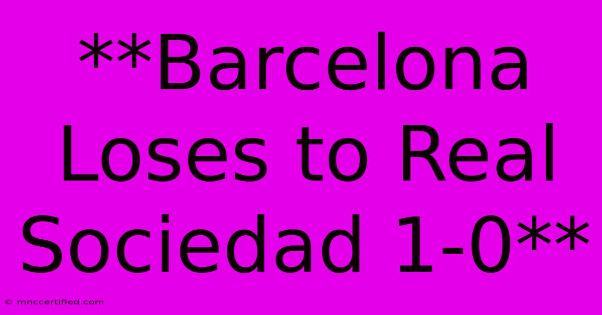 **Barcelona Loses To Real Sociedad 1-0**