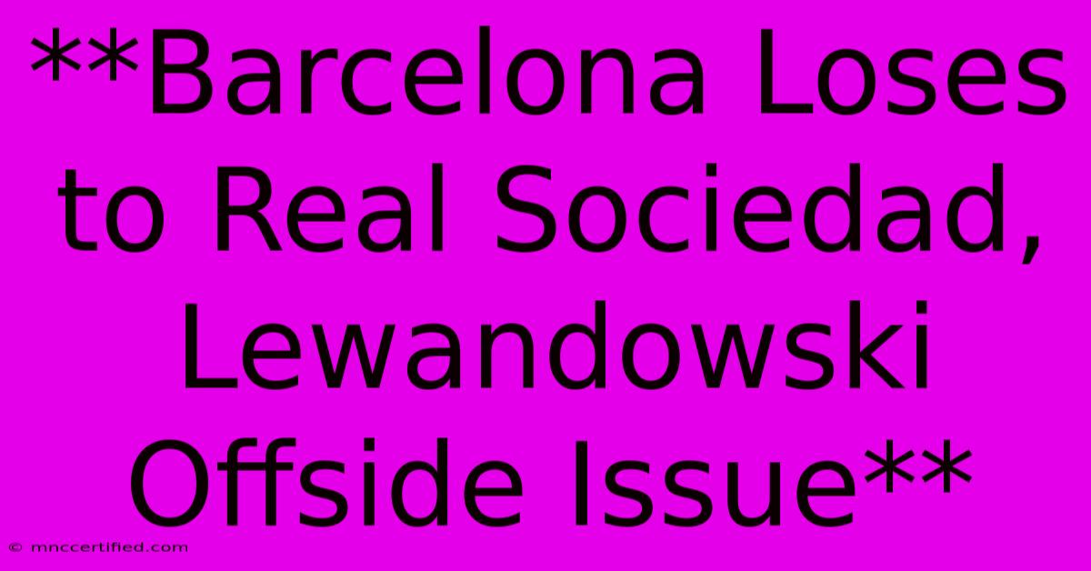 **Barcelona Loses To Real Sociedad, Lewandowski Offside Issue** 