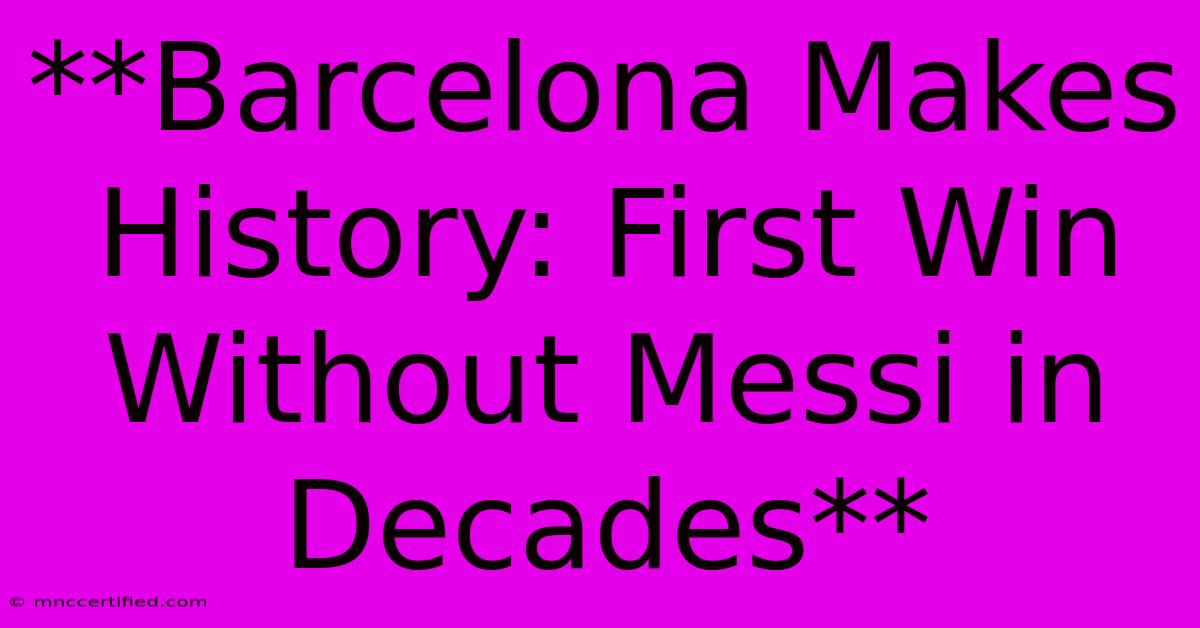 **Barcelona Makes History: First Win Without Messi In Decades** 