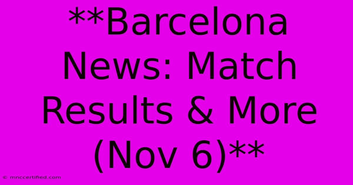 **Barcelona News: Match Results & More (Nov 6)** 