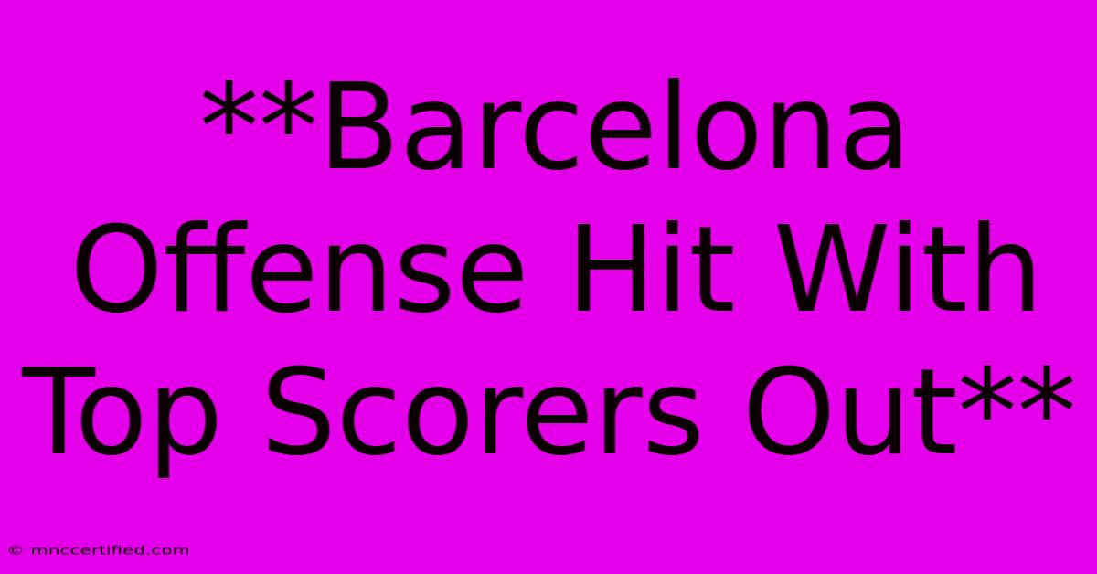 **Barcelona Offense Hit With Top Scorers Out**