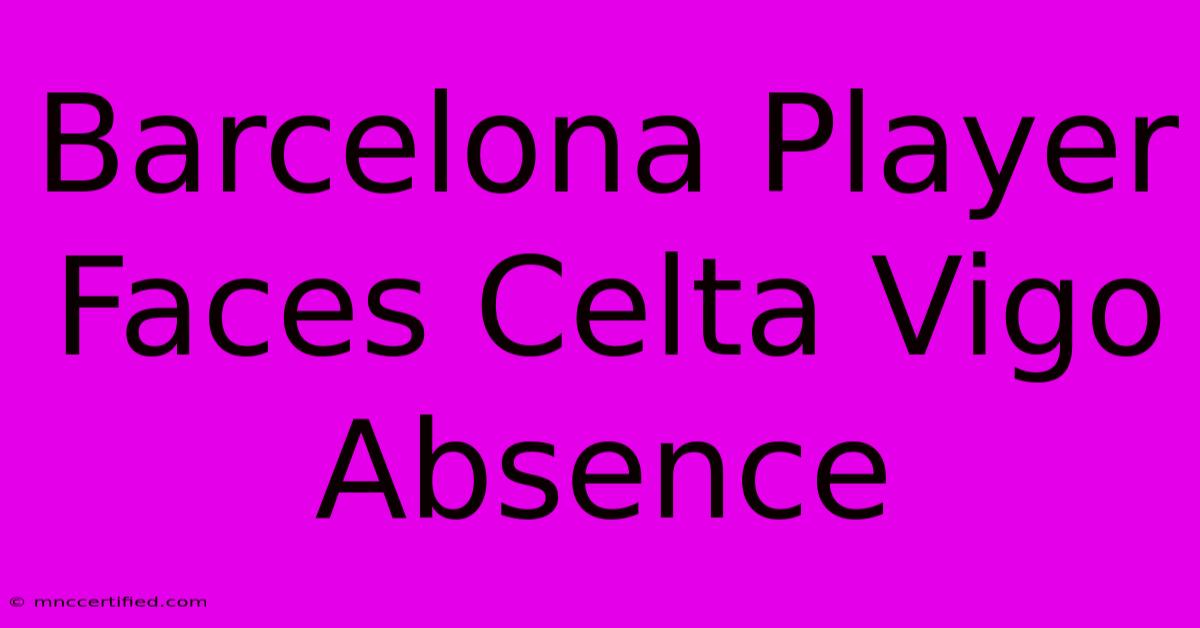 Barcelona Player Faces Celta Vigo Absence