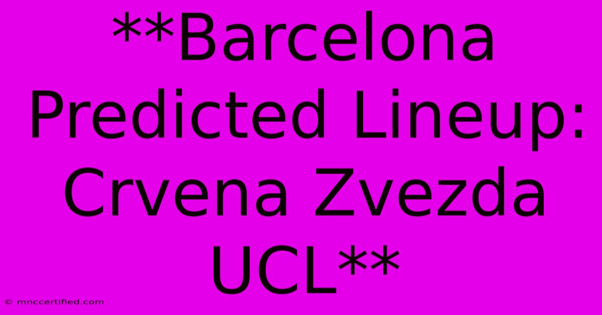 **Barcelona Predicted Lineup: Crvena Zvezda UCL**