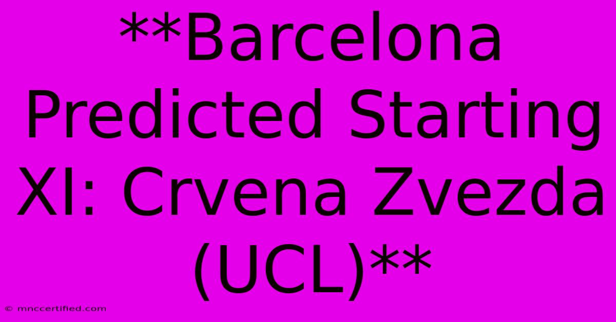 **Barcelona Predicted Starting XI: Crvena Zvezda (UCL)** 