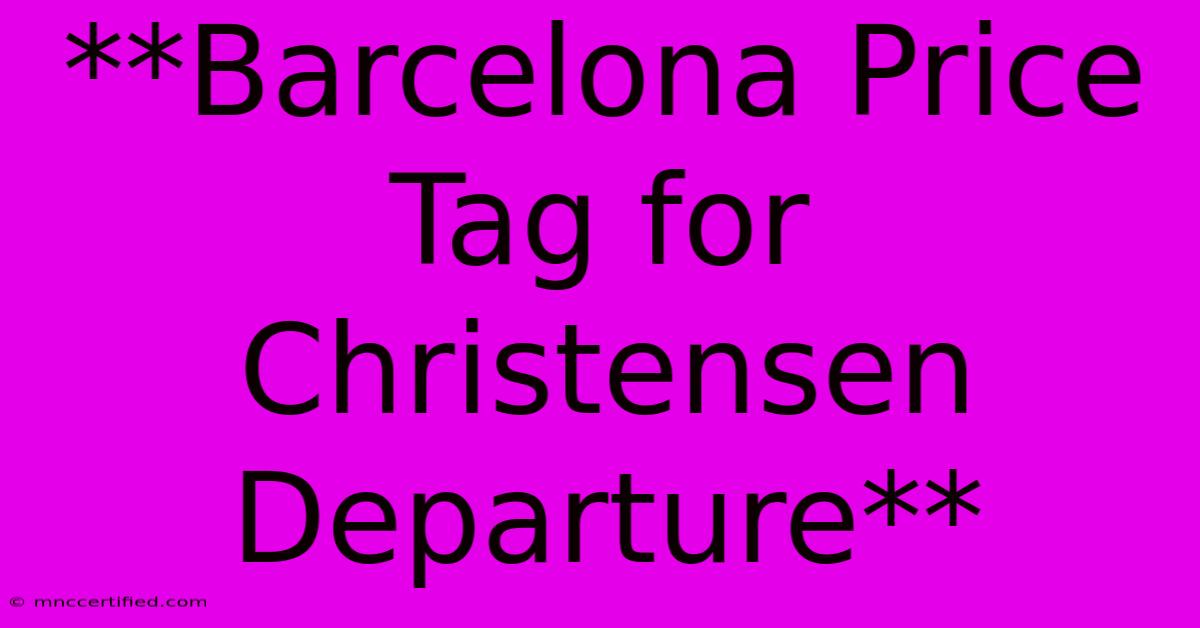 **Barcelona Price Tag For Christensen Departure**