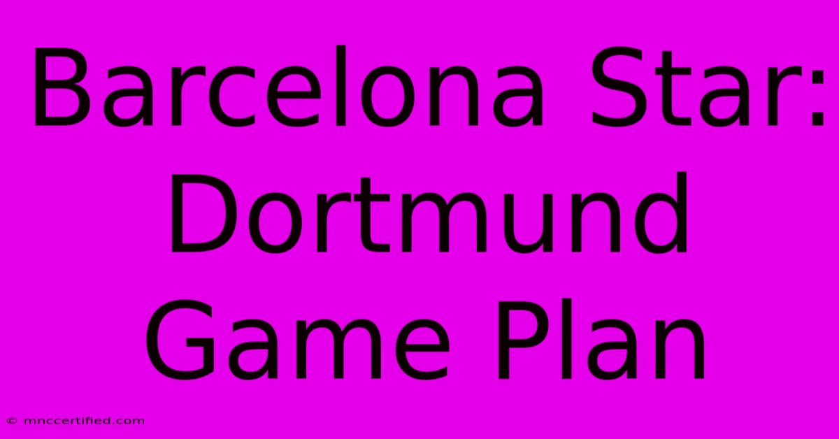 Barcelona Star:  Dortmund Game Plan