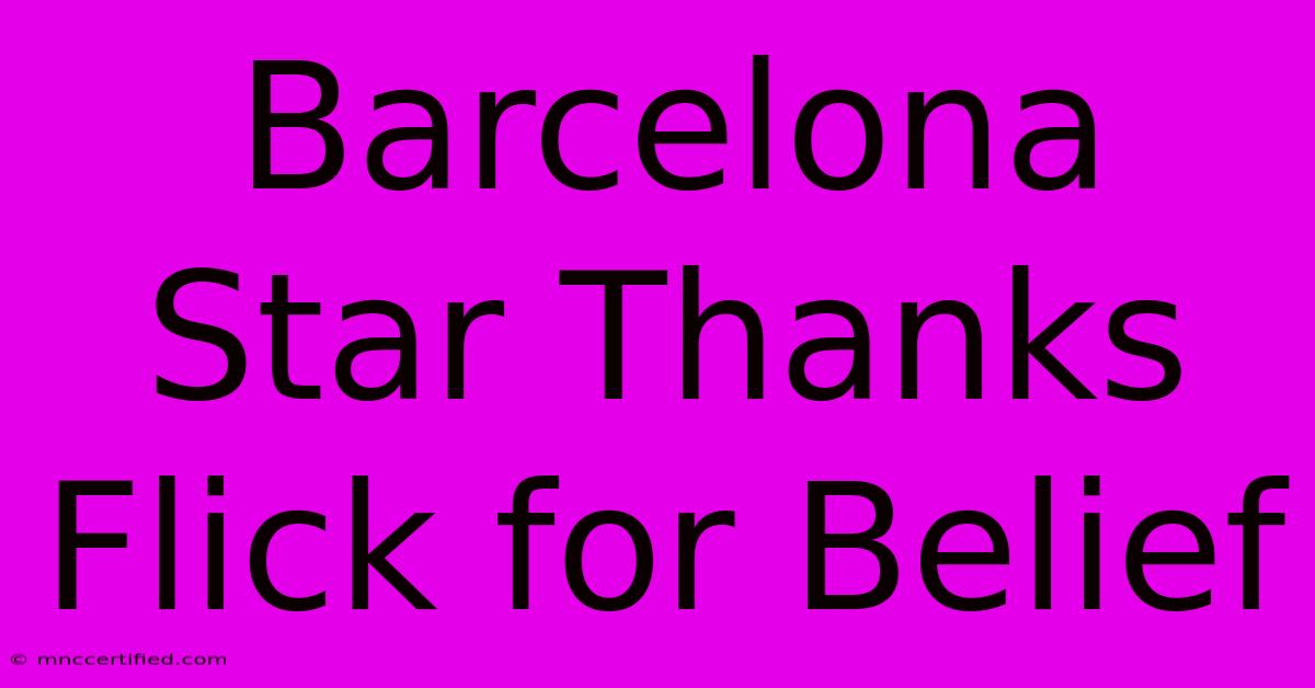 Barcelona Star Thanks Flick For Belief