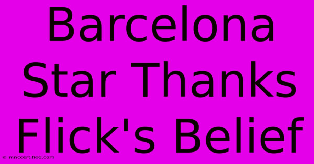 Barcelona Star Thanks Flick's Belief