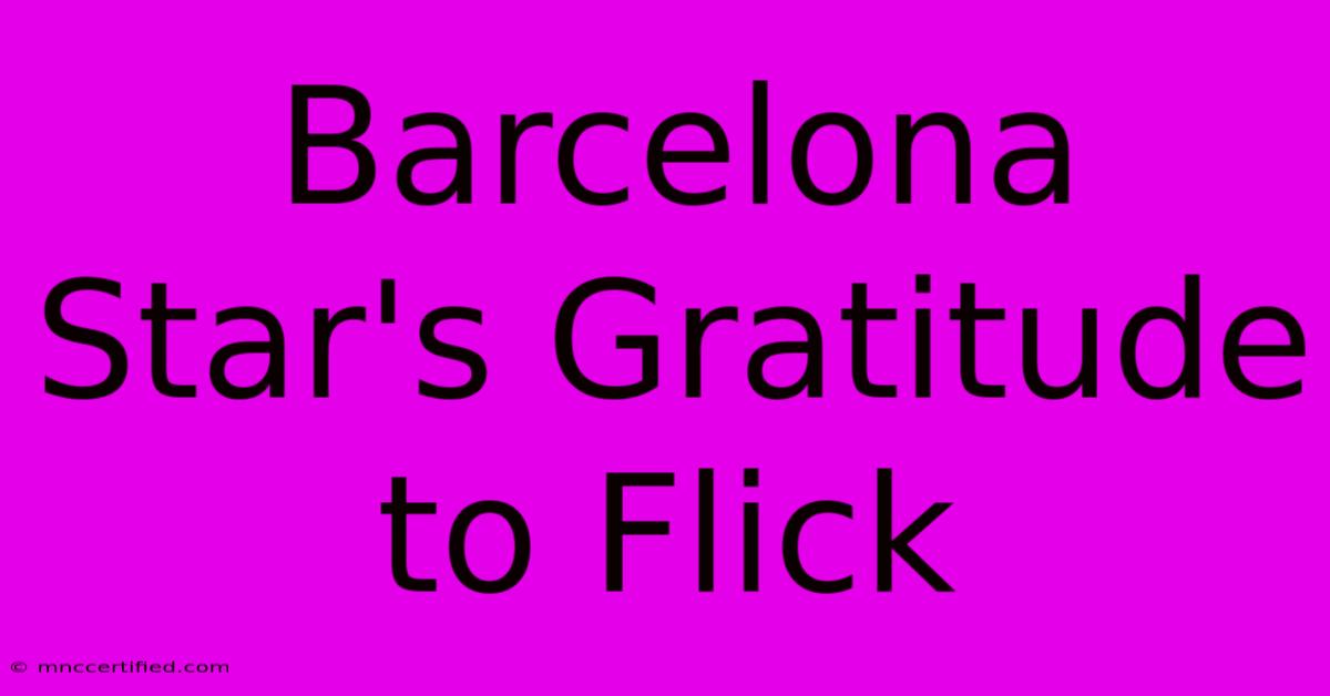 Barcelona Star's Gratitude To Flick