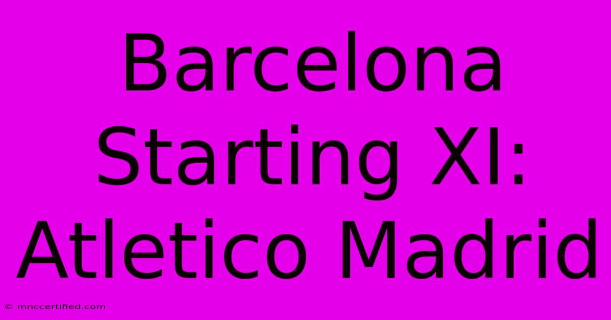 Barcelona Starting XI: Atletico Madrid