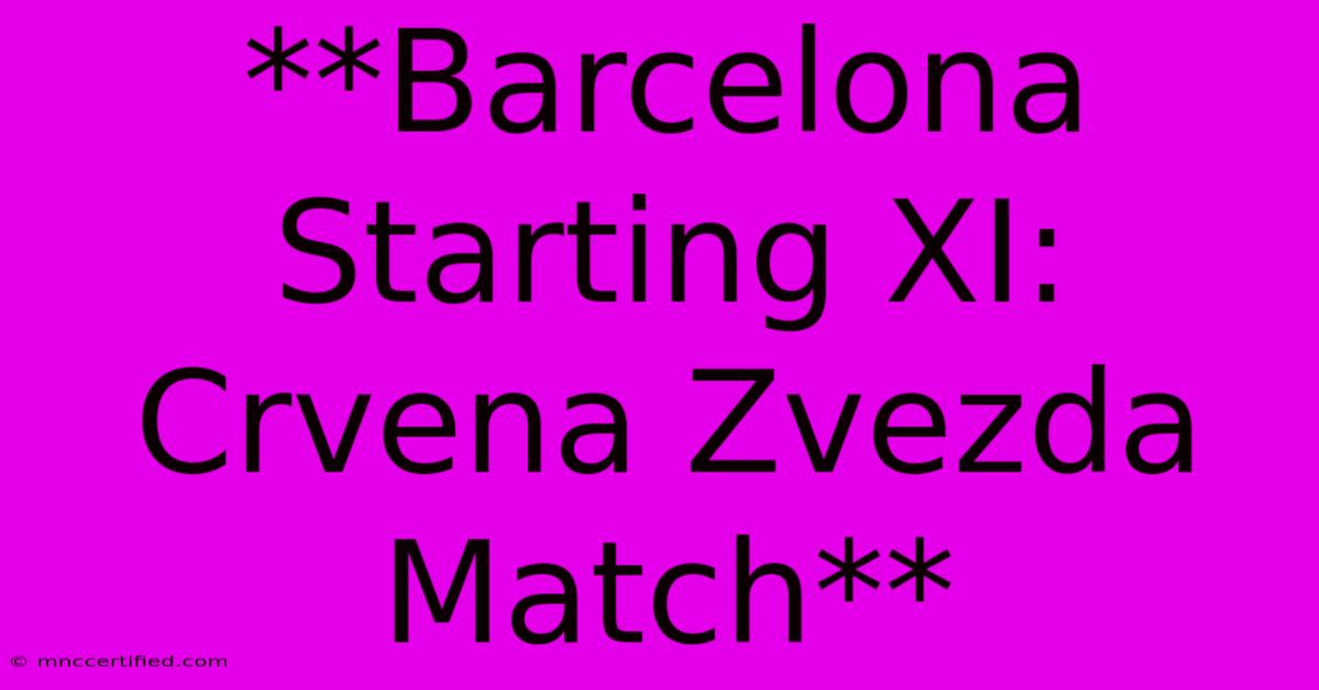 **Barcelona Starting XI: Crvena Zvezda Match** 