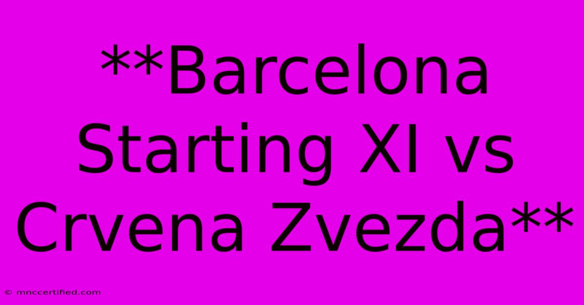 **Barcelona Starting XI Vs Crvena Zvezda** 