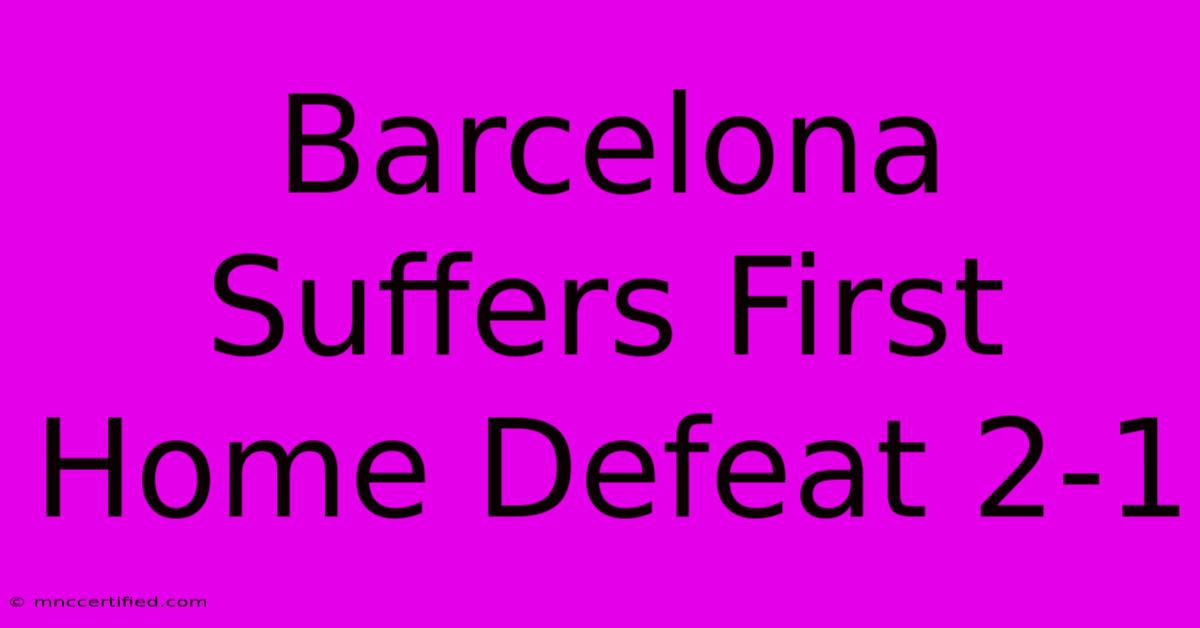 Barcelona Suffers First Home Defeat 2-1