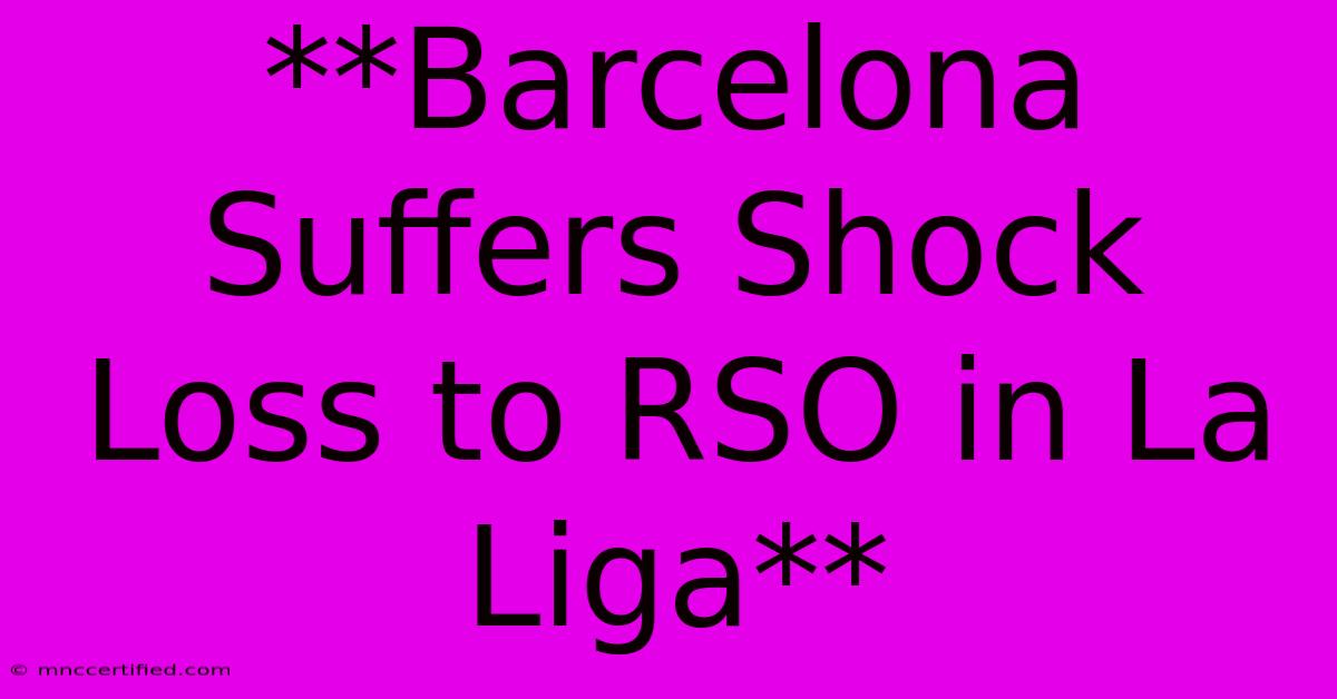 **Barcelona Suffers Shock Loss To RSO In La Liga**