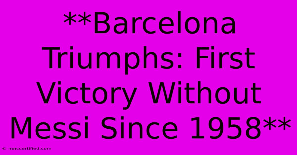 **Barcelona Triumphs: First Victory Without Messi Since 1958**