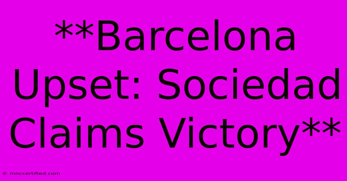 **Barcelona Upset: Sociedad Claims Victory**