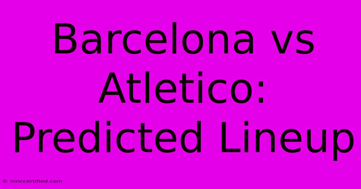 Barcelona Vs Atletico: Predicted Lineup