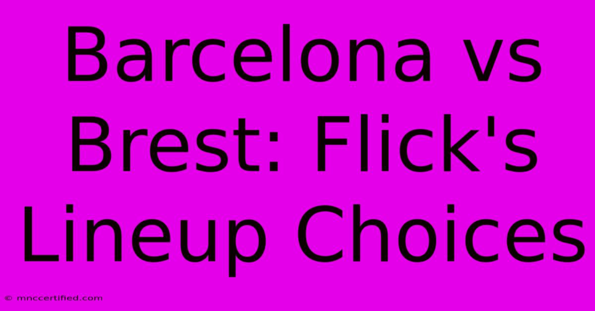 Barcelona Vs Brest: Flick's Lineup Choices