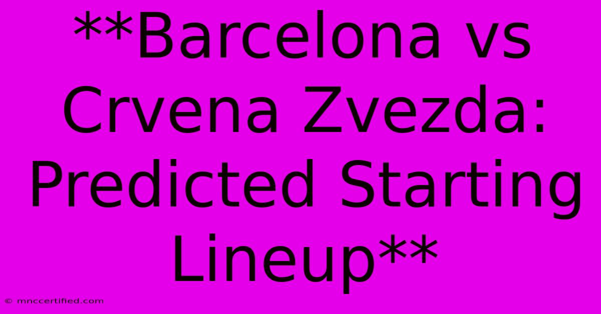 **Barcelona Vs Crvena Zvezda: Predicted Starting Lineup**