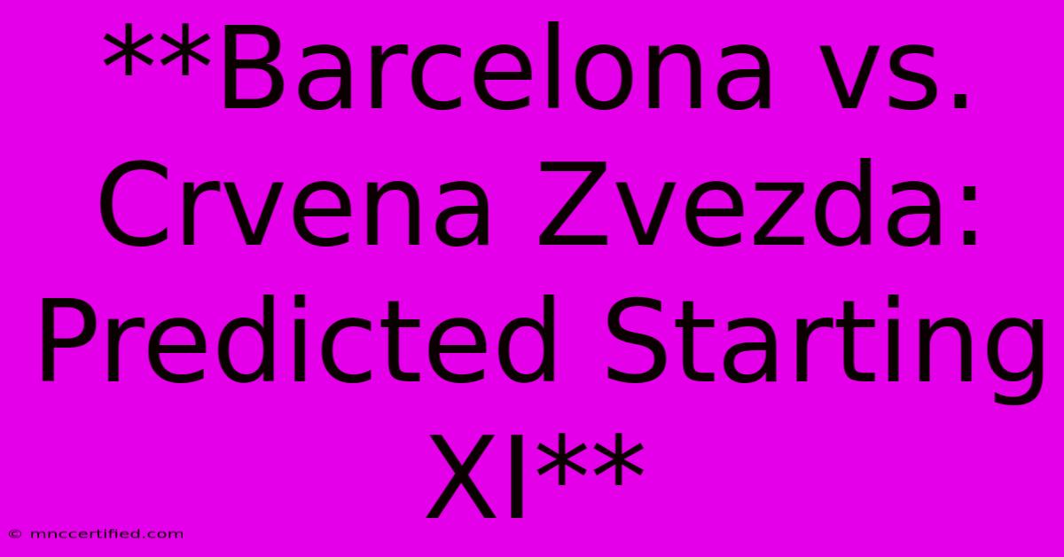 **Barcelona Vs. Crvena Zvezda: Predicted Starting XI**