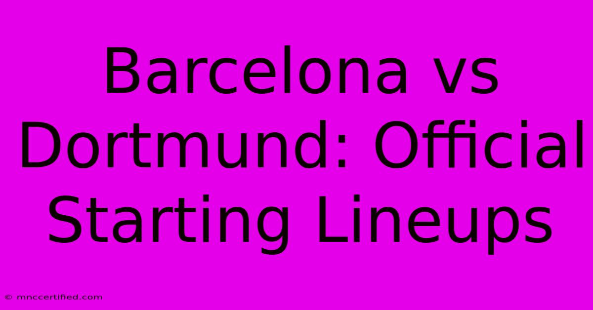 Barcelona Vs Dortmund: Official Starting Lineups