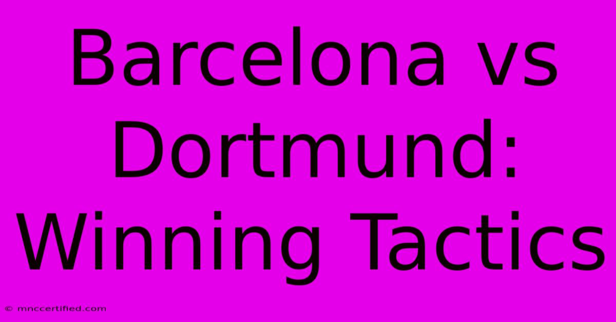 Barcelona Vs Dortmund: Winning Tactics