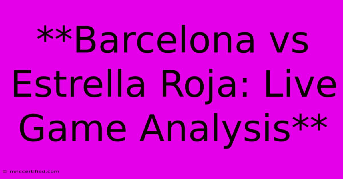 **Barcelona Vs Estrella Roja: Live Game Analysis** 