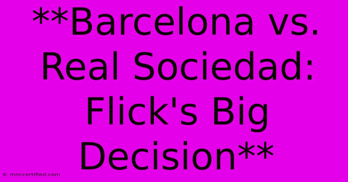 **Barcelona Vs. Real Sociedad: Flick's Big Decision**