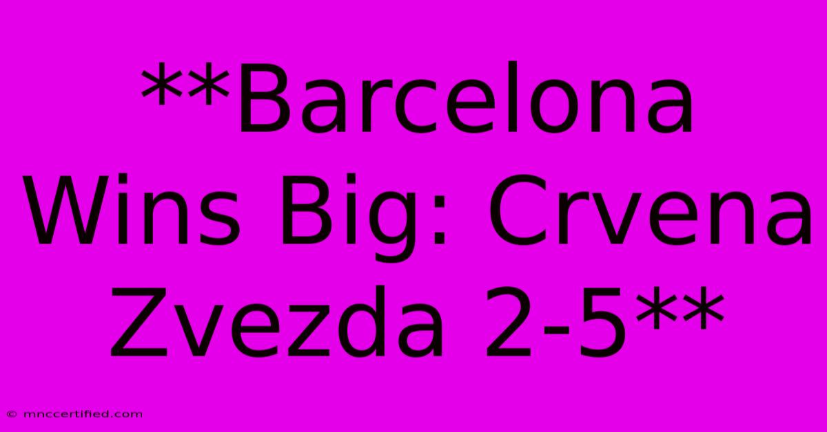 **Barcelona Wins Big: Crvena Zvezda 2-5**