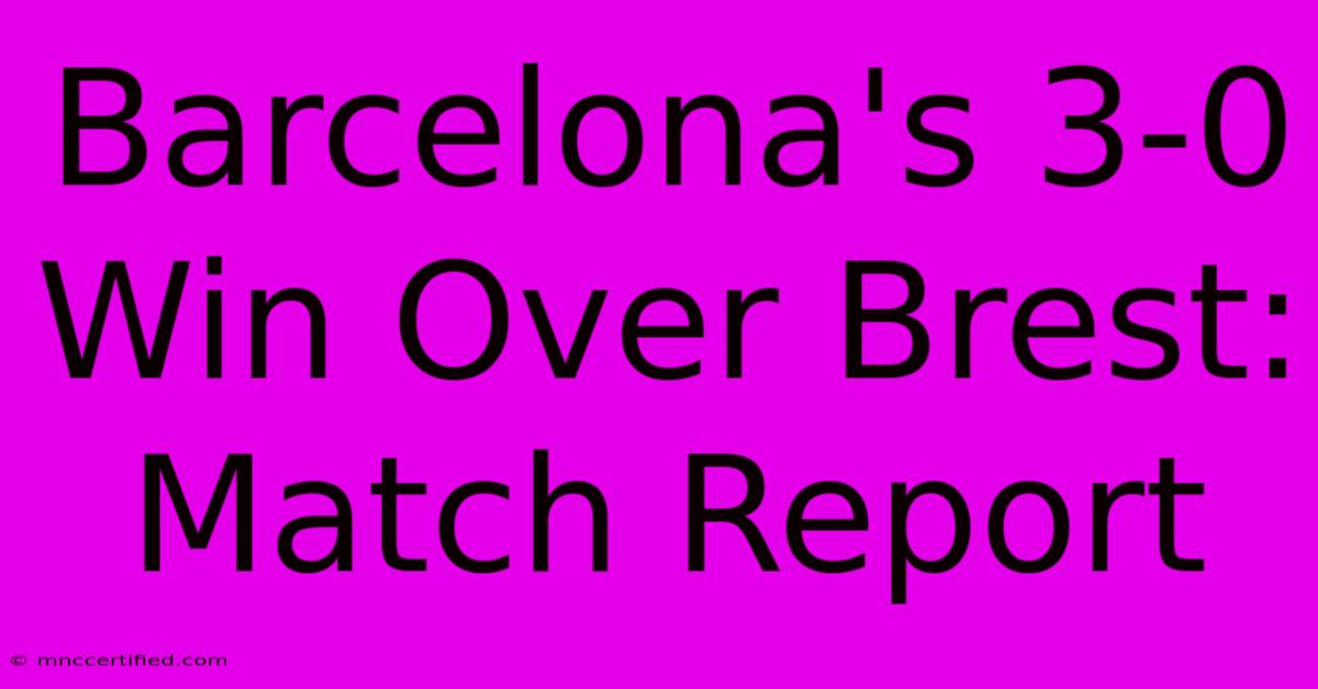 Barcelona's 3-0 Win Over Brest: Match Report