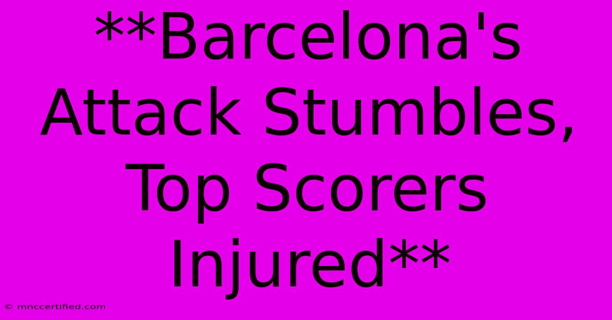 **Barcelona's Attack Stumbles, Top Scorers Injured**