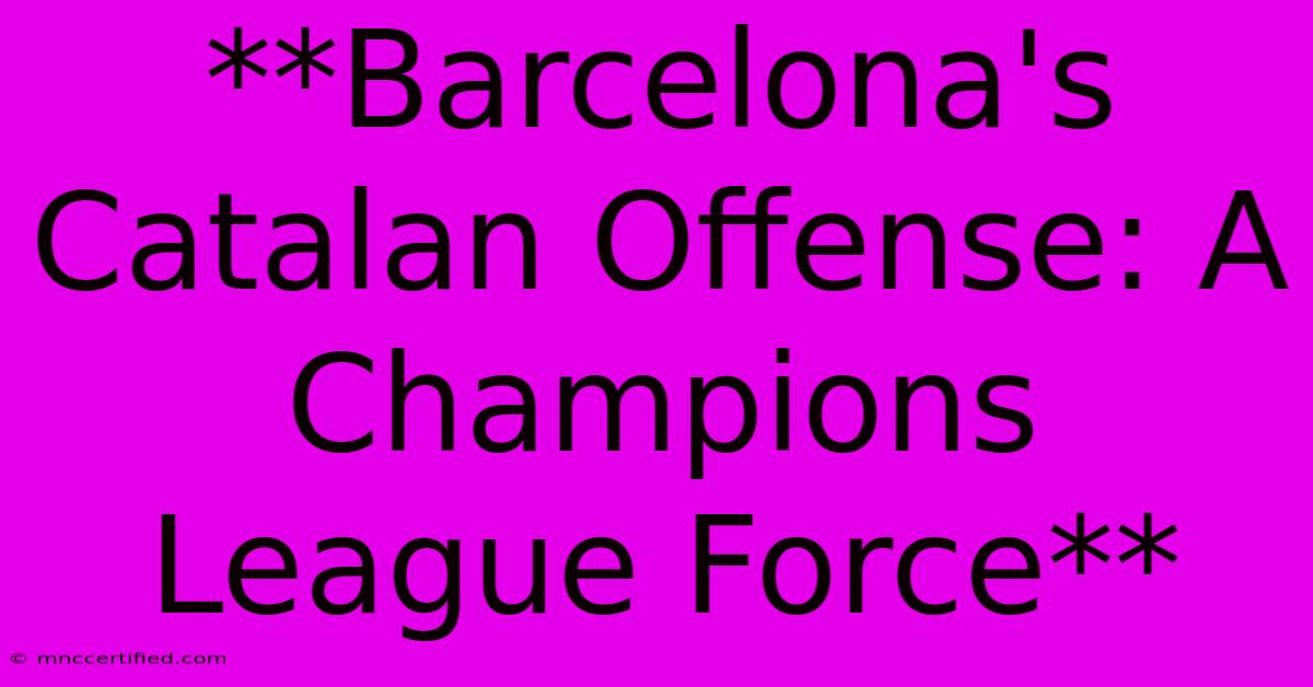 **Barcelona's Catalan Offense: A Champions League Force** 