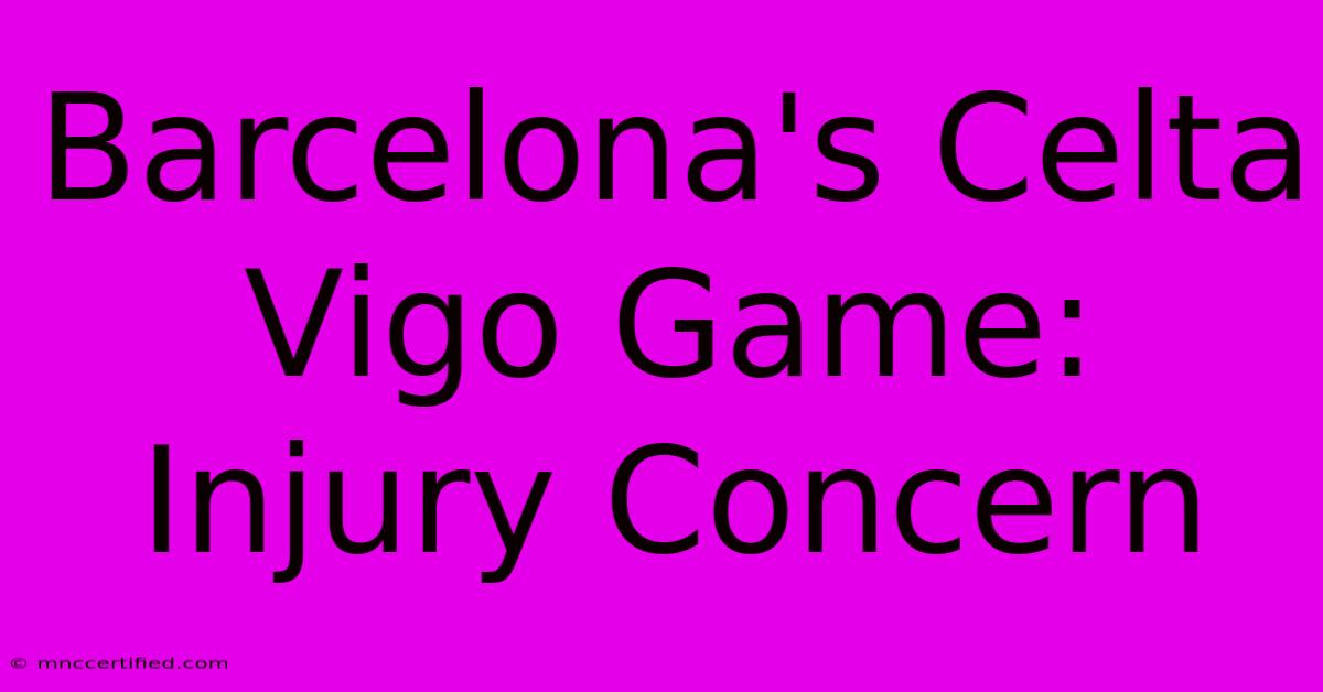 Barcelona's Celta Vigo Game: Injury Concern