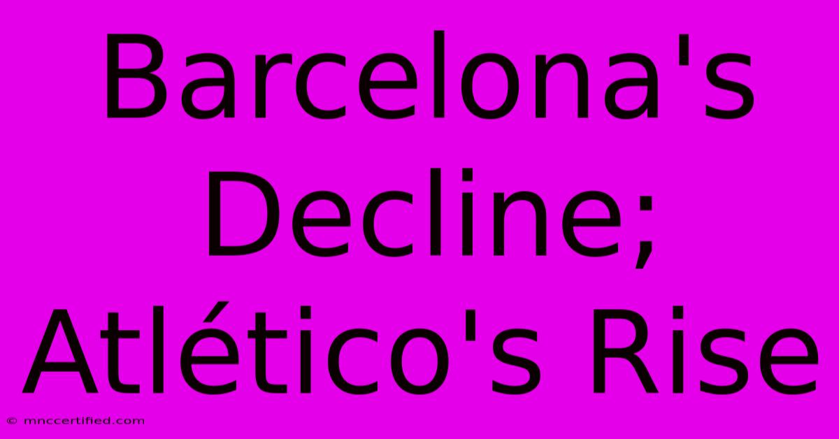 Barcelona's Decline; Atlético's Rise