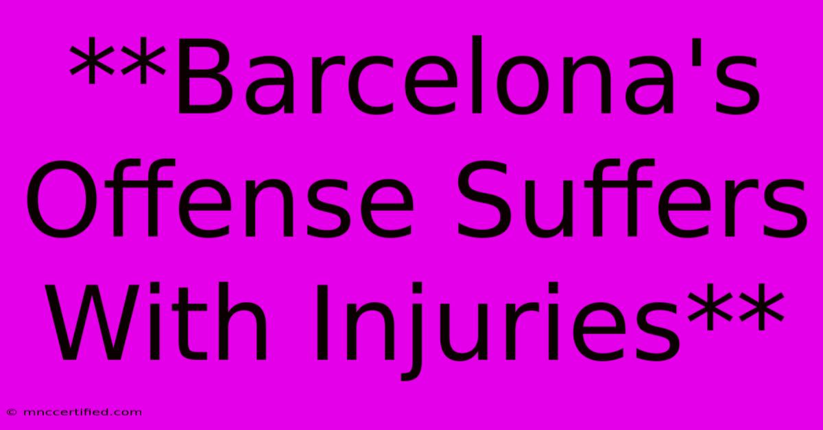 **Barcelona's Offense Suffers With Injuries**