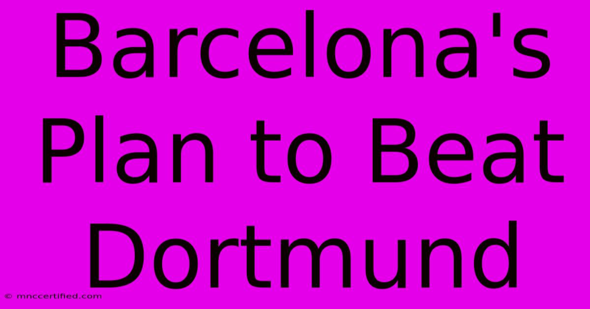 Barcelona's Plan To Beat Dortmund