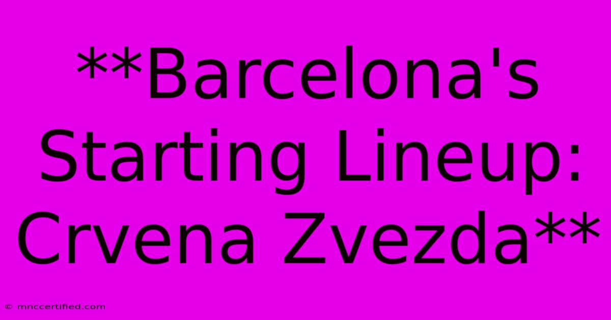 **Barcelona's Starting Lineup: Crvena Zvezda**