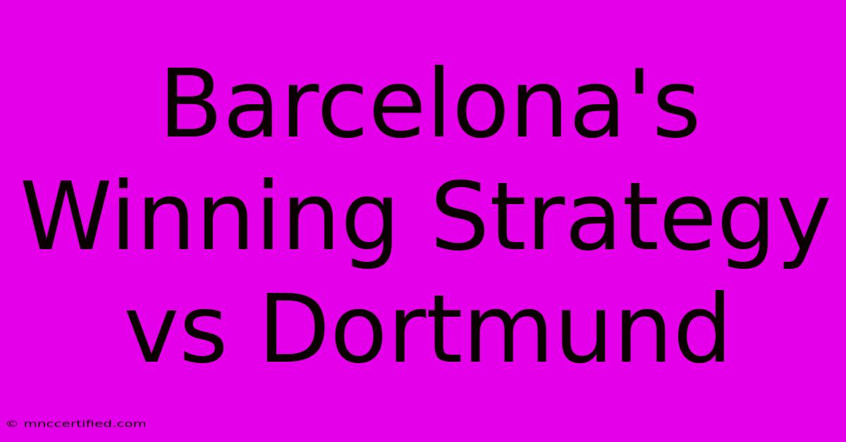 Barcelona's Winning Strategy Vs Dortmund