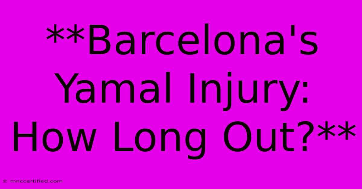 **Barcelona's Yamal Injury: How Long Out?**