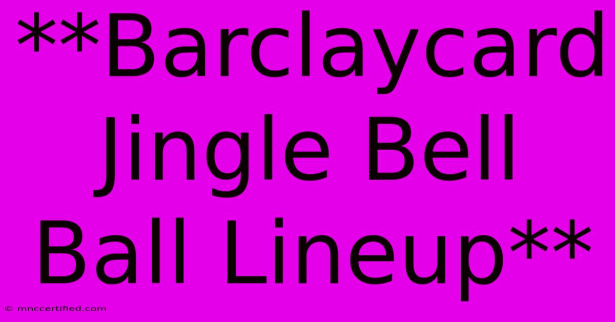 **Barclaycard Jingle Bell Ball Lineup**