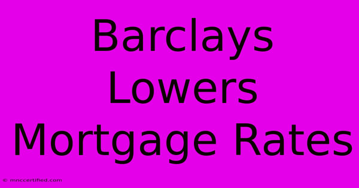 Barclays Lowers Mortgage Rates