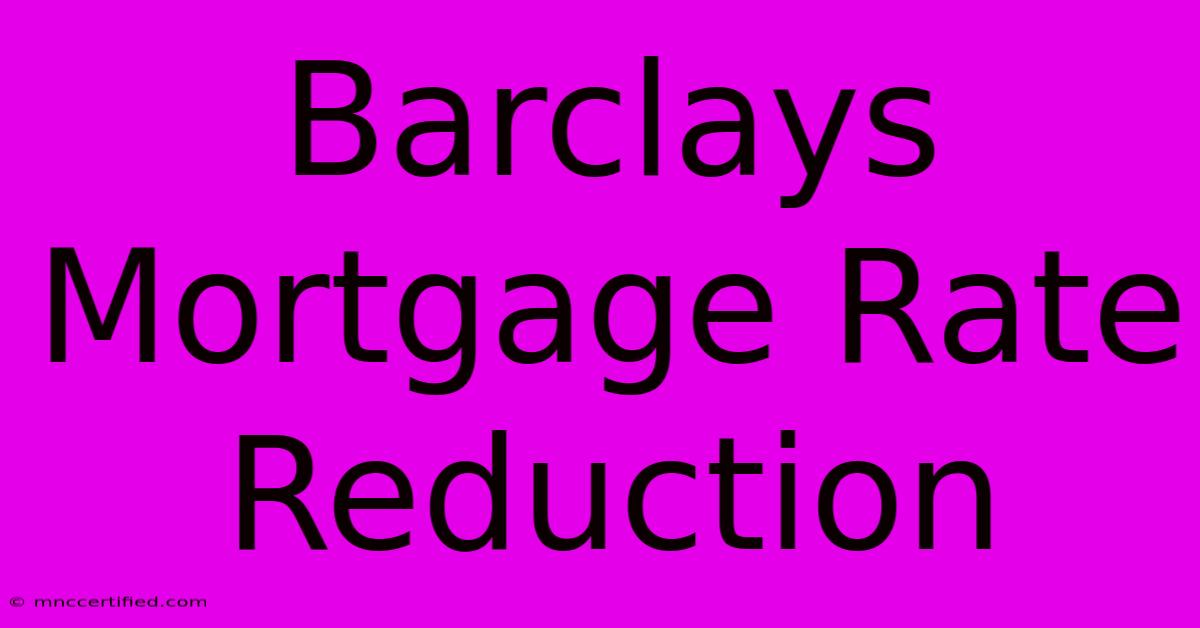 Barclays Mortgage Rate Reduction