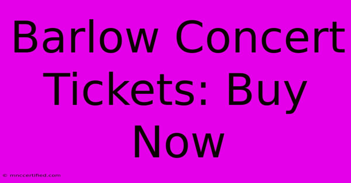 Barlow Concert Tickets: Buy Now