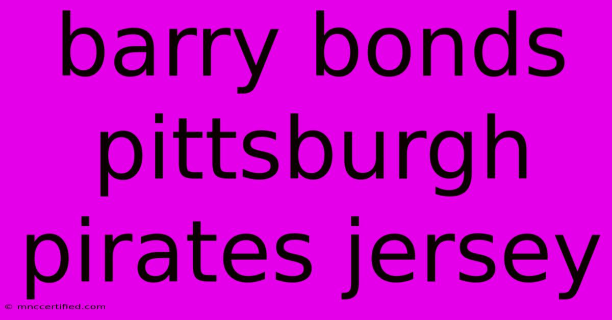 Barry Bonds Pittsburgh Pirates Jersey