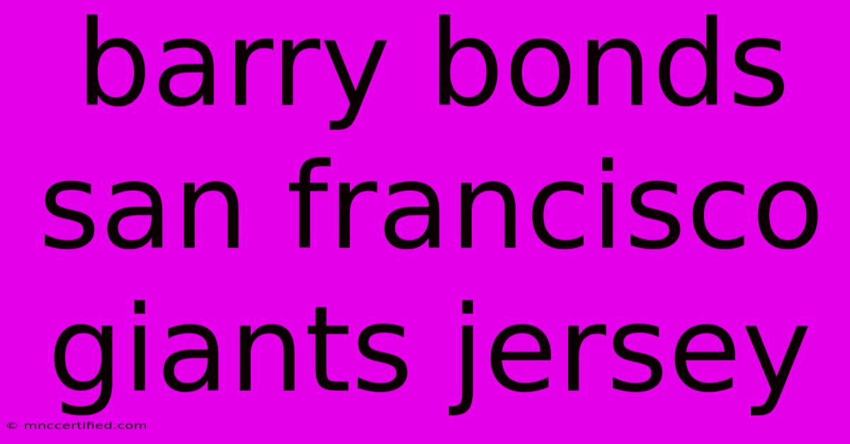 Barry Bonds San Francisco Giants Jersey