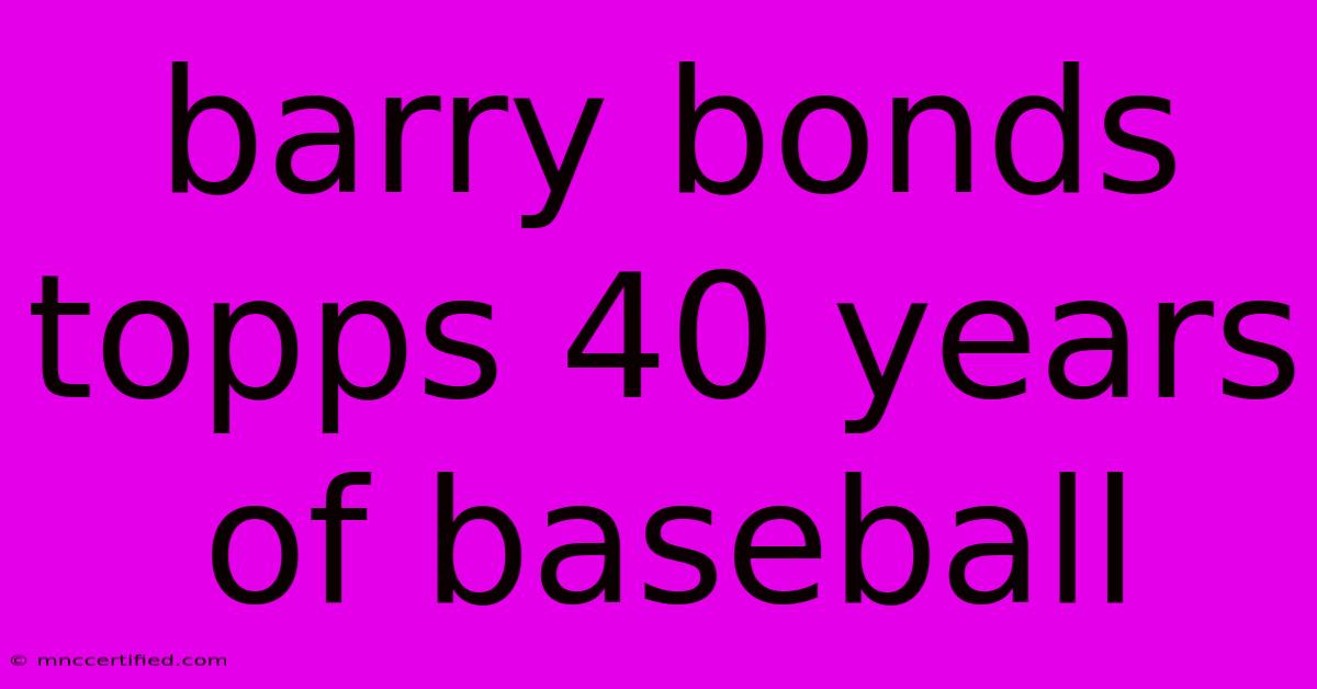 Barry Bonds Topps 40 Years Of Baseball