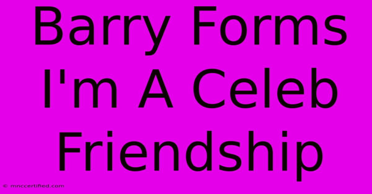 Barry Forms I'm A Celeb Friendship