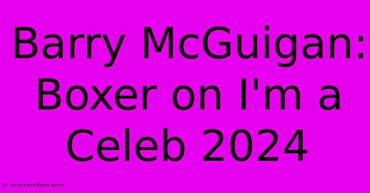 Barry McGuigan: Boxer On I'm A Celeb 2024