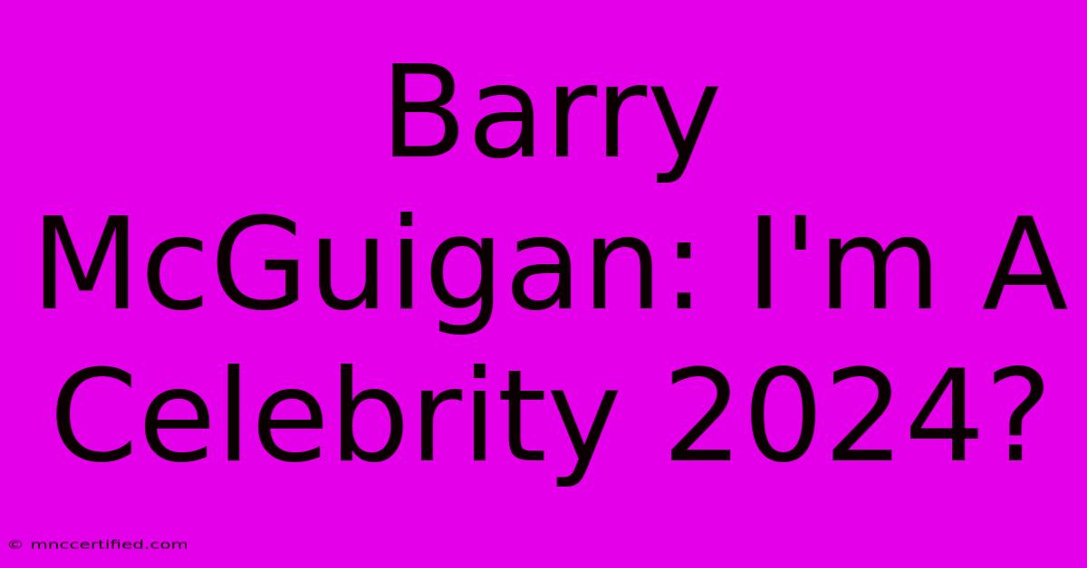 Barry McGuigan: I'm A Celebrity 2024?